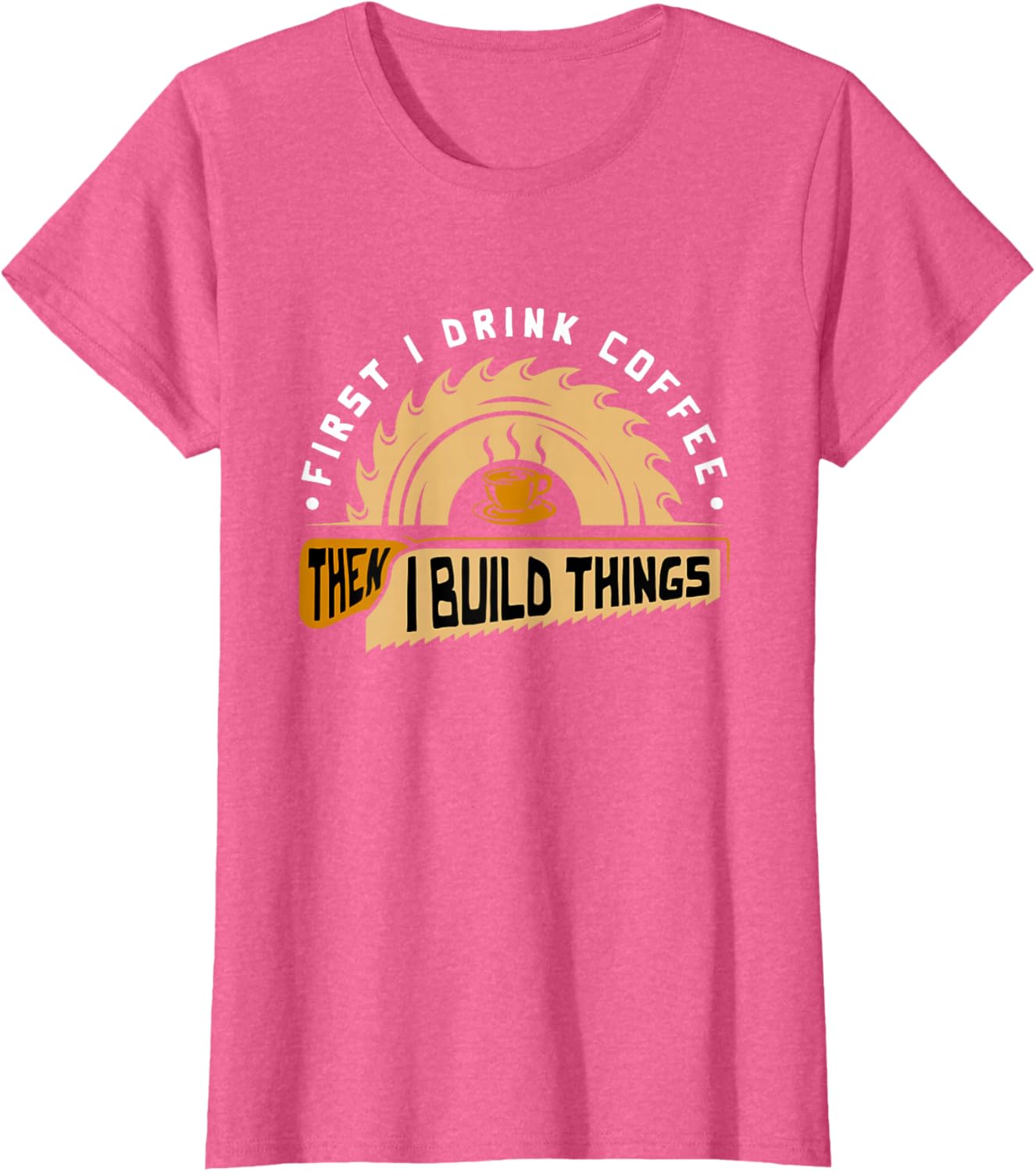 First I Drink Coffee Then I Build Things - Woodworking T-Shirt