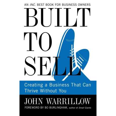 Built to Sell: Creating a Business That Can Thrive Without You
