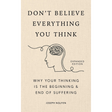 Don't Believe Everything You Think (Expanded Edition): Why Your Thinking Is The Beginning & End Of Suffering