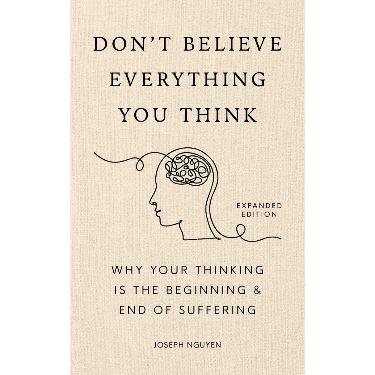 Don't Believe Everything You Think (Expanded Edition): Why Your Thinking Is The Beginning & End Of Suffering