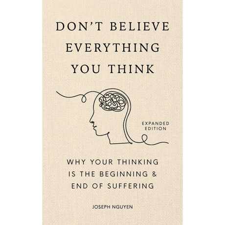 Don't Believe Everything You Think (Expanded Edition): Why Your Thinking Is The Beginning & End Of Suffering