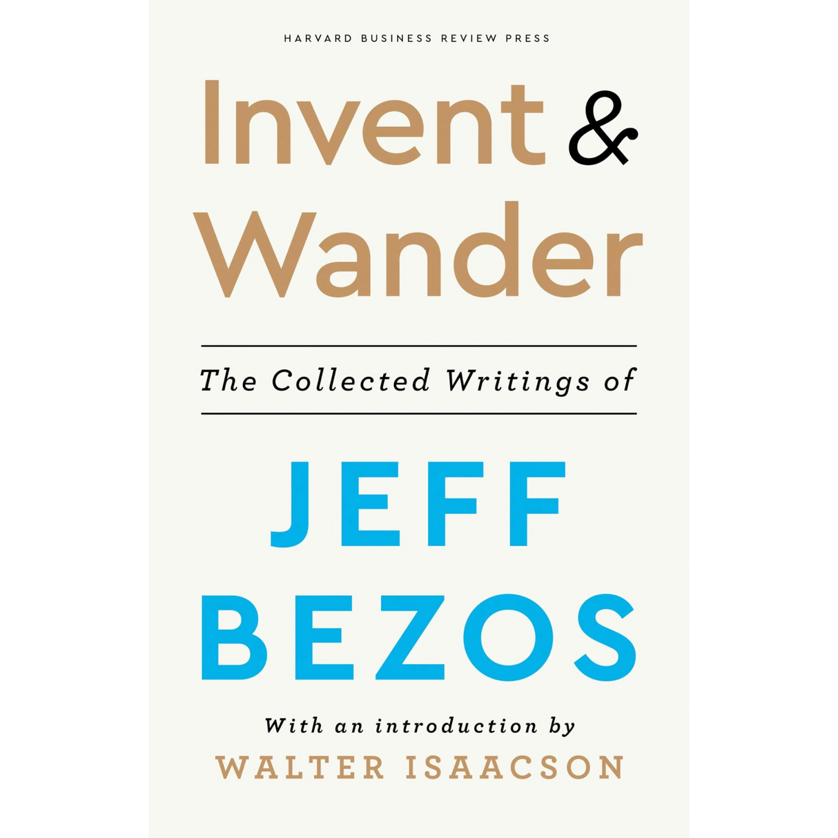 Invent and Wander: The Collected Writings of Jeff Bezos, With an Introduction by Walter Isaacson