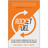 Rocket Fuel: The One Essential Combination That Will Get You More of What You Want from Your Business