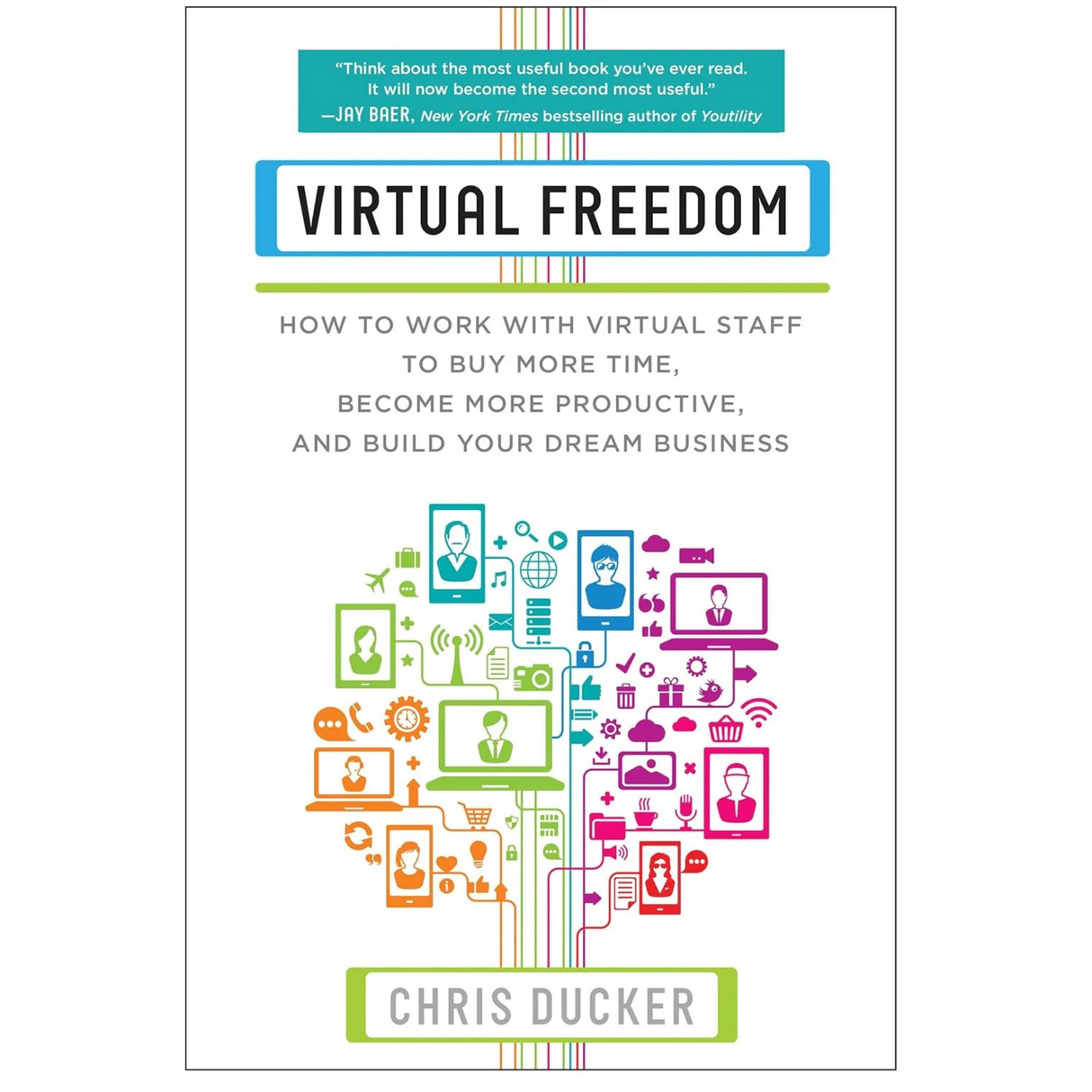 Virtual Freedom: How to Work with Virtual Staff to Buy More Time, Become More Productive, and Build Your Dream Business