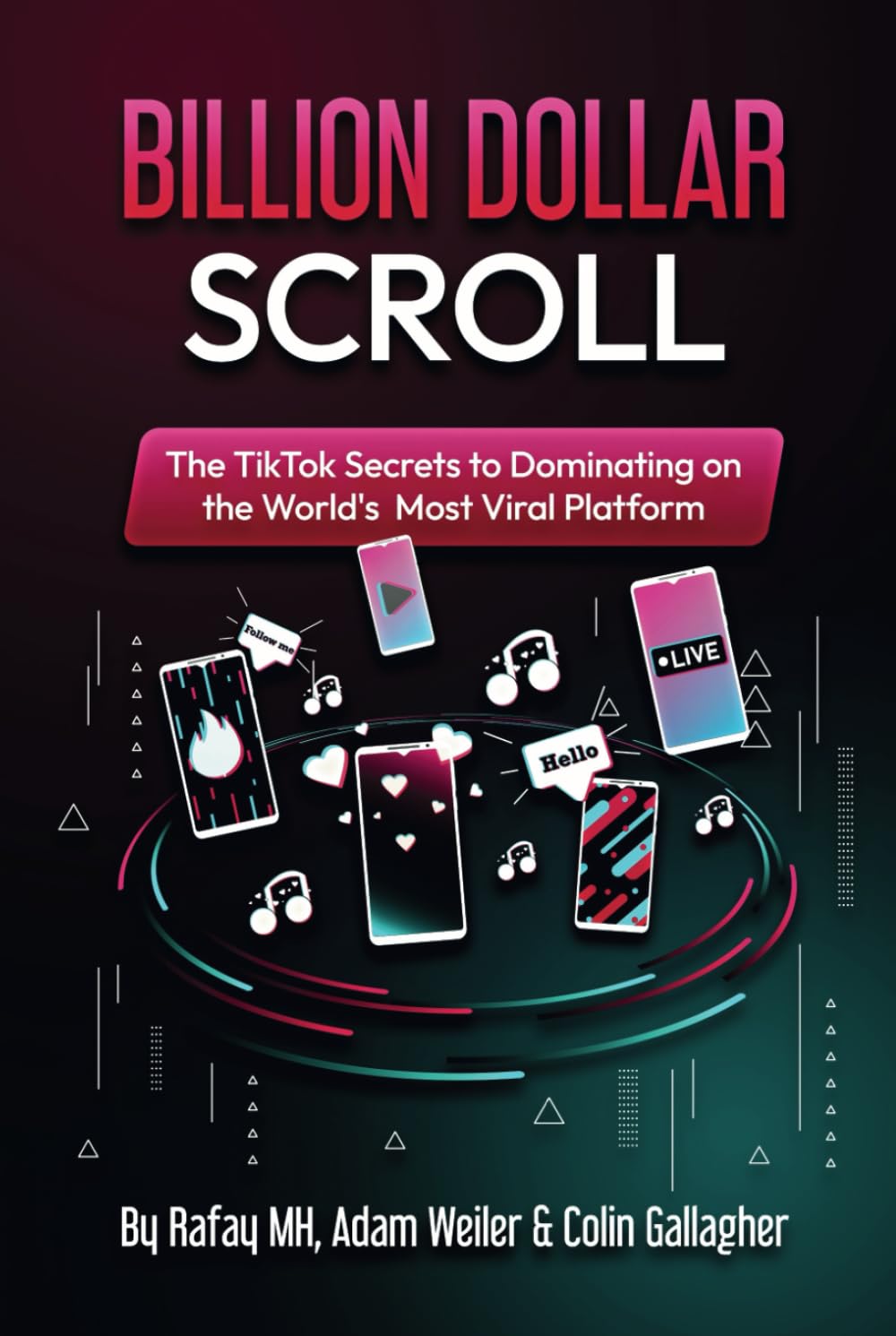 Billion Dollar Scroll:: The TikTok Secrets to Dominating on the World's Most Viral Platform