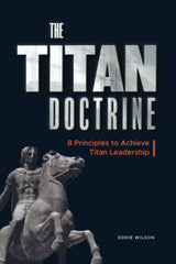 The Titan Doctrine: 8 principles to achieve Titan Leadership