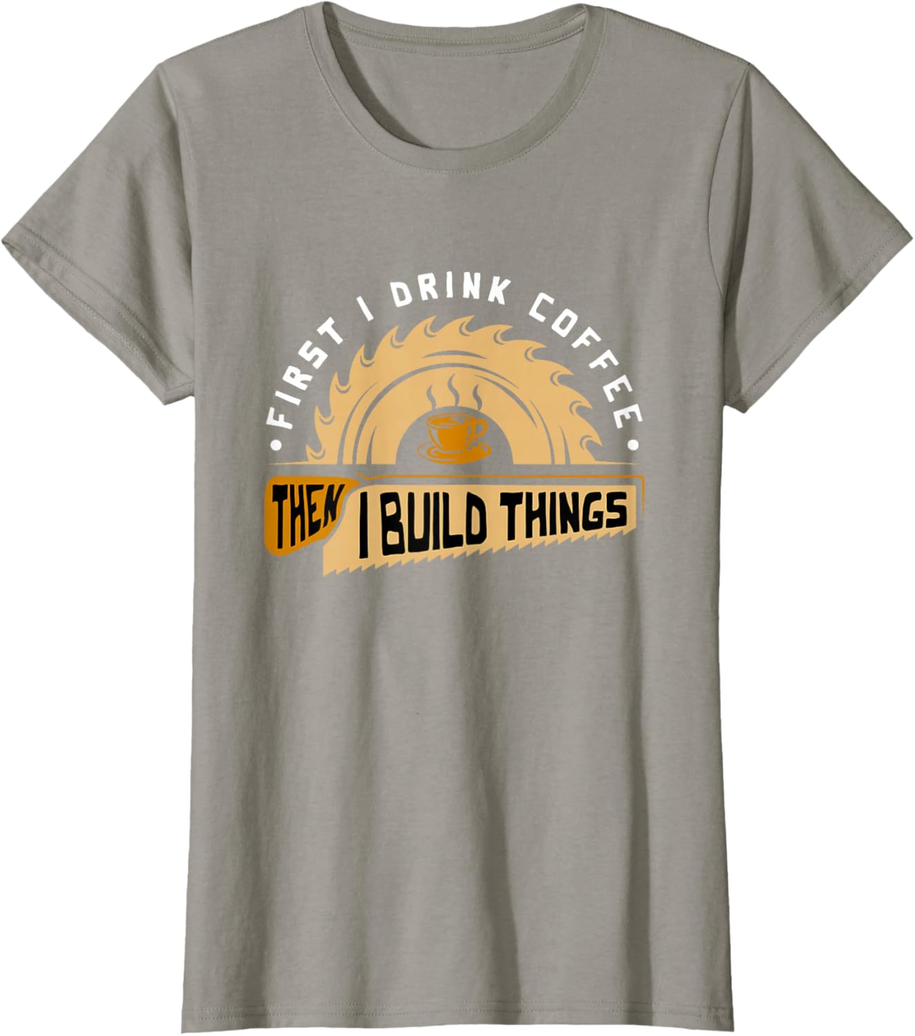 First I Drink Coffee Then I Build Things - Woodworking T-Shirt