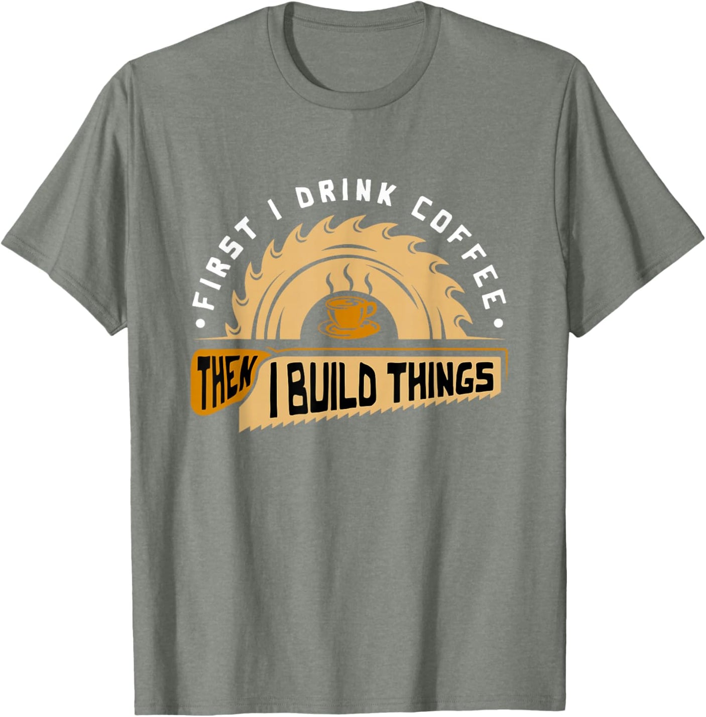 First I Drink Coffee Then I Build Things - Woodworking T-Shirt