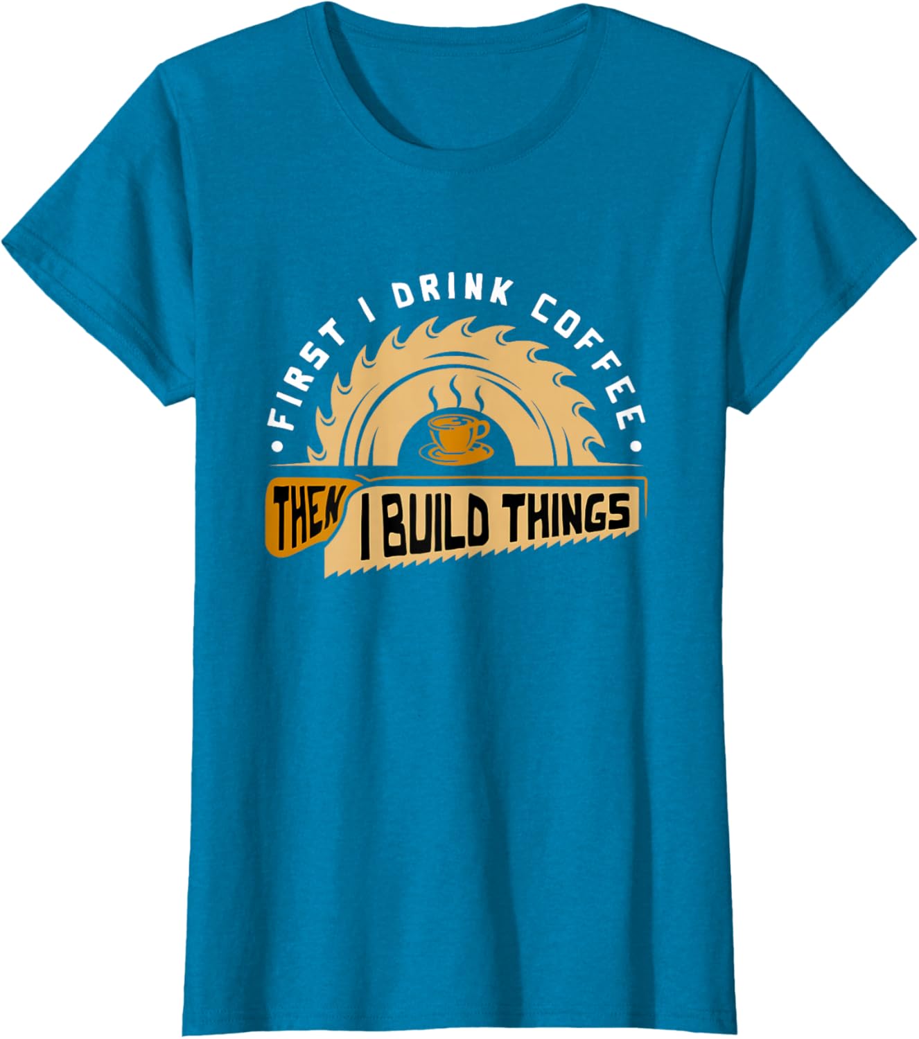 First I Drink Coffee Then I Build Things - Woodworking T-Shirt