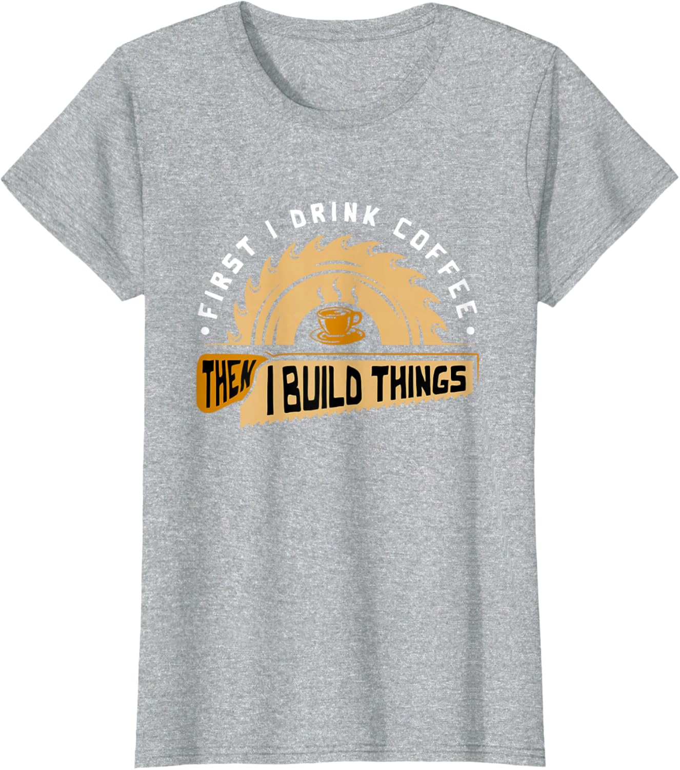 First I Drink Coffee Then I Build Things - Woodworking T-Shirt