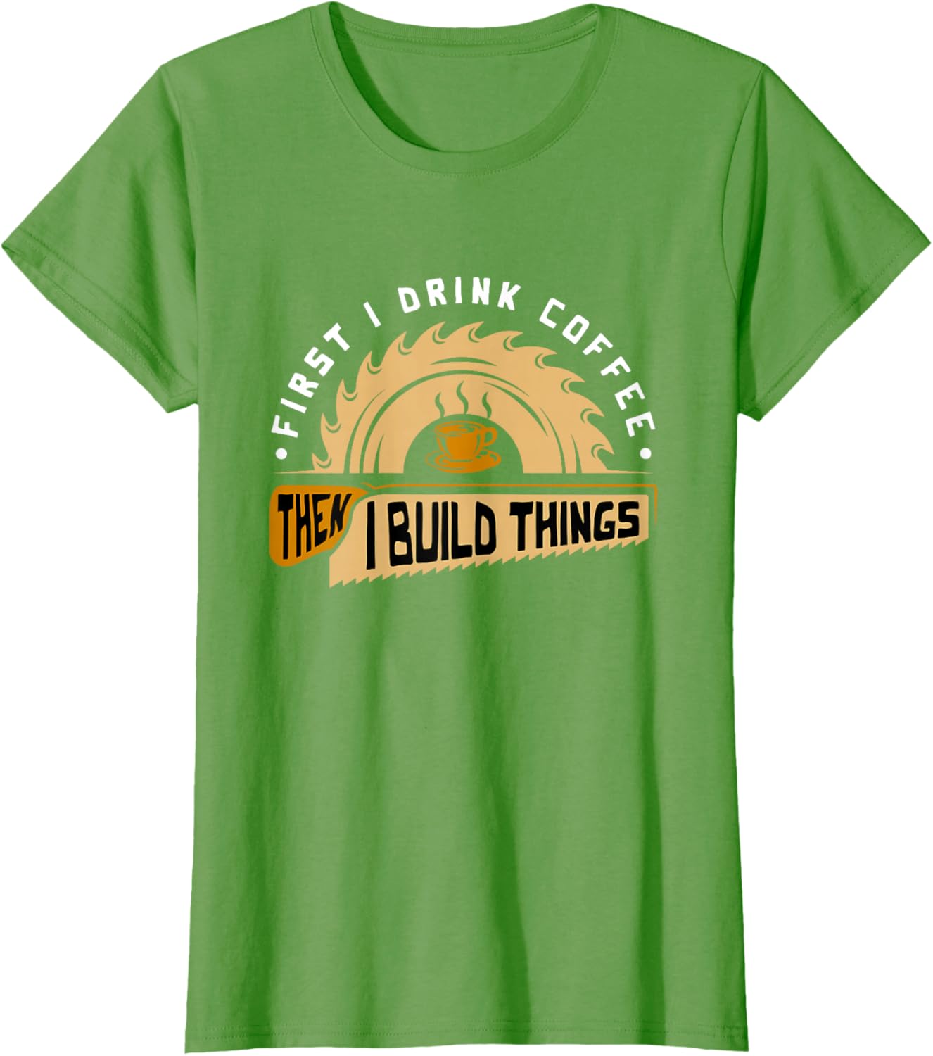 First I Drink Coffee Then I Build Things - Woodworking T-Shirt