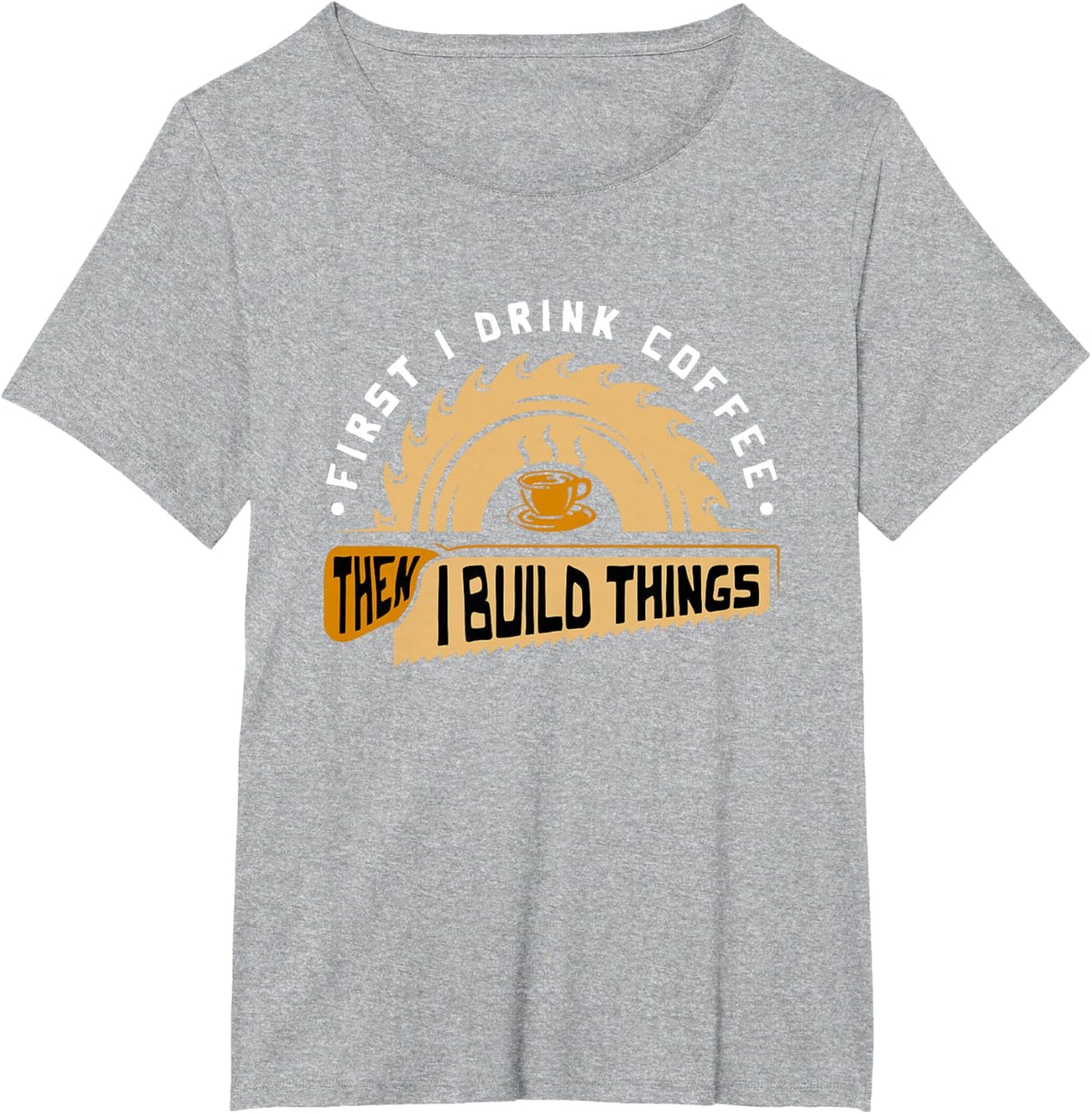 First I Drink Coffee Then I Build Things - Woodworking T-Shirt