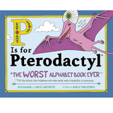 P Is for Pterodactyl: The Worst Alphabet Book Ever