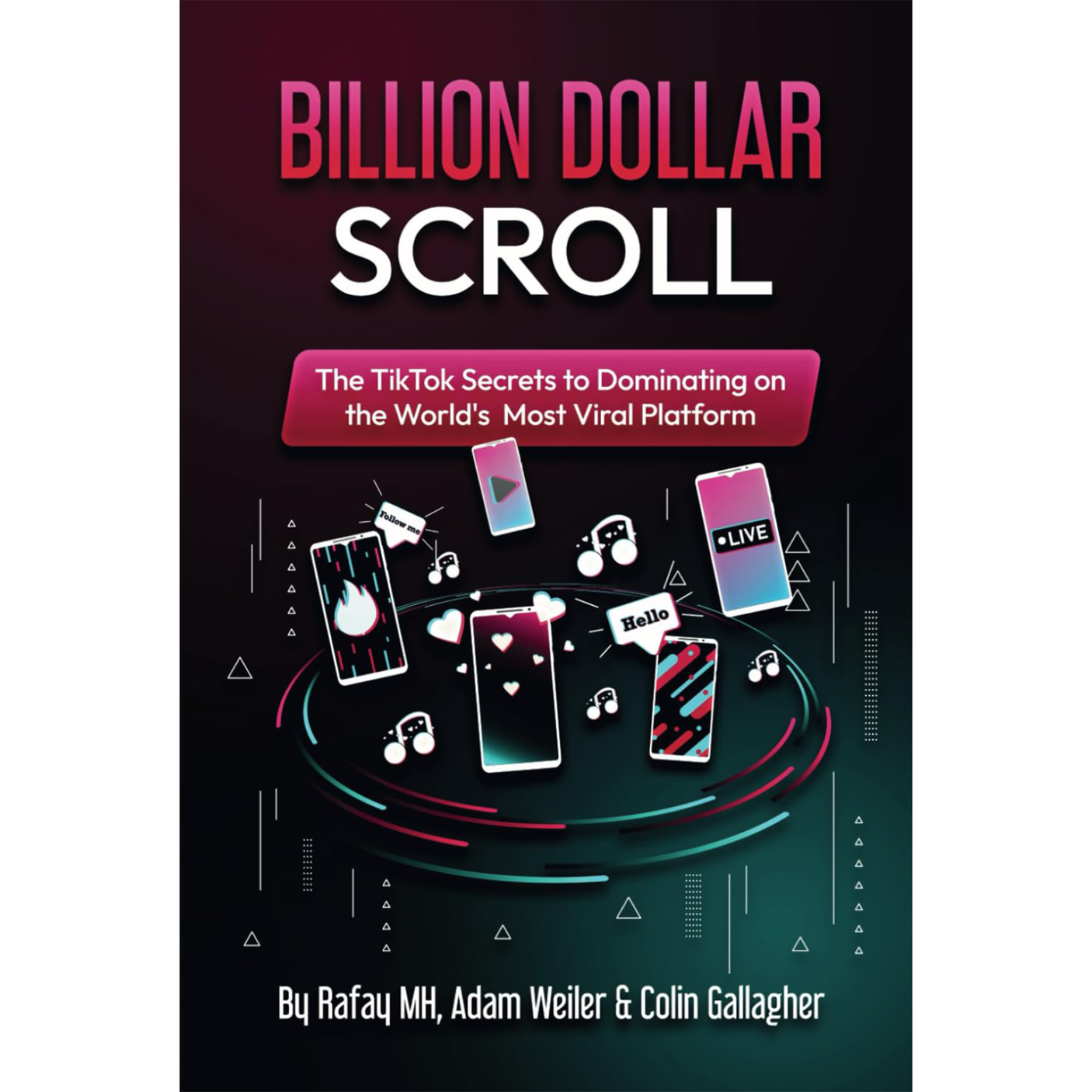 Billion Dollar Scroll:: The TikTok Secrets to Dominating on the World's Most Viral Platform